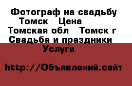 Фотограф на свадьбу Томск › Цена ­ 500 - Томская обл., Томск г. Свадьба и праздники » Услуги   